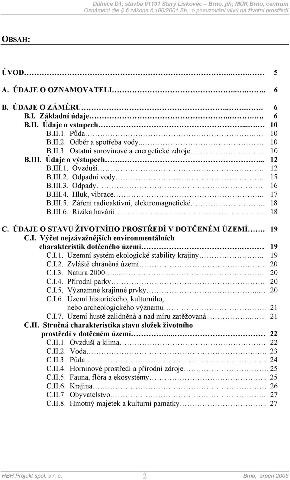 .. 18 B.III.6. Rizika havárií 18 C. ÚDAJE O STAVU ŽIVOTNÍHO PROSTŘEDÍ V DOTČENÉM ÚZEMÍ. 19 C.I. Výčet nejzávažnějších environmentálních charakteristik dotčeného území. 19 C.I.1. Územní systém ekologické stability krajiny.