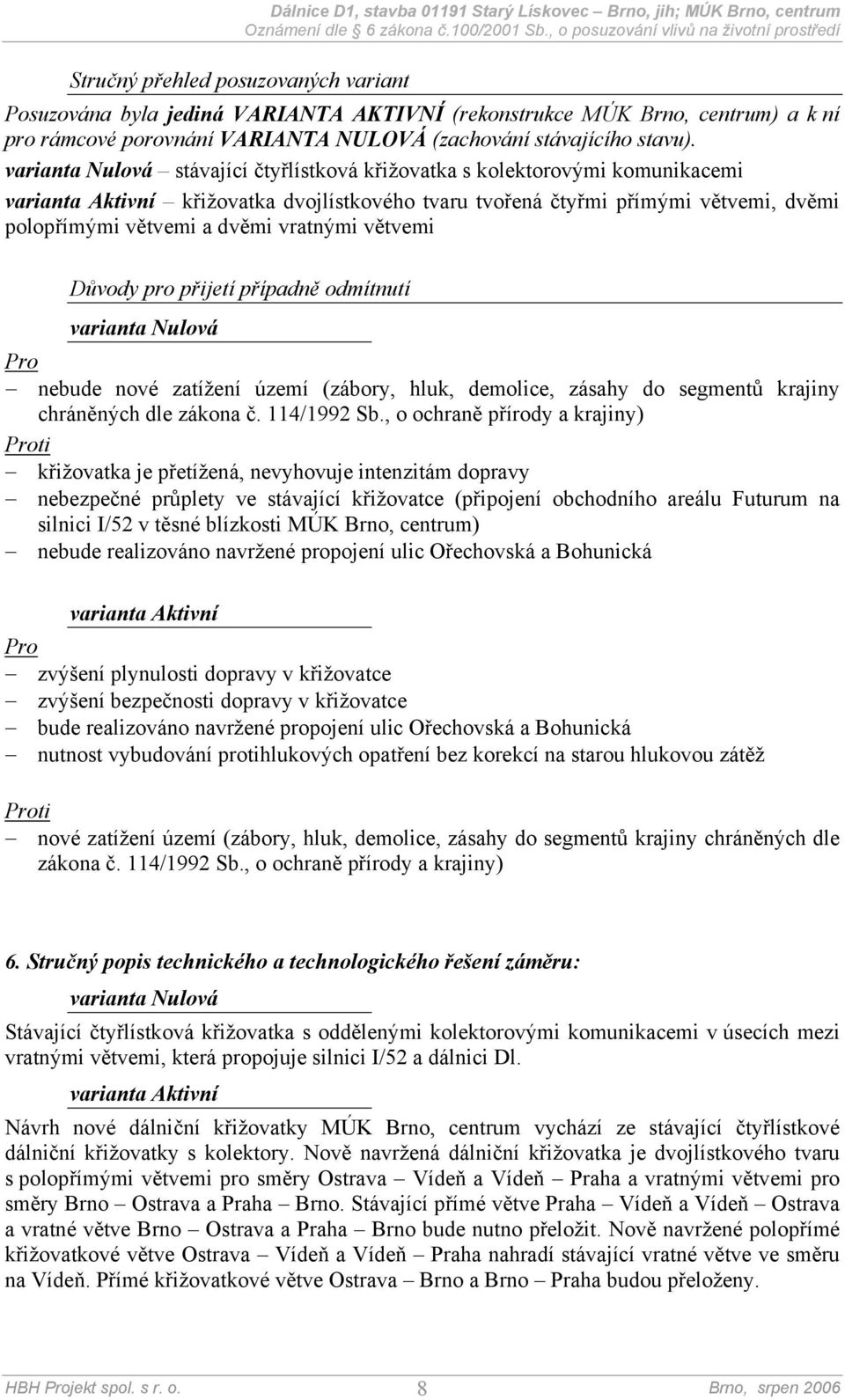 vratnými větvemi Důvody pro přijetí případně odmítnutí varianta Nulová Pro nebude nové zatížení území (zábory, hluk, demolice, zásahy do segmentů krajiny chráněných dle zákona č. 114/1992 Sb.