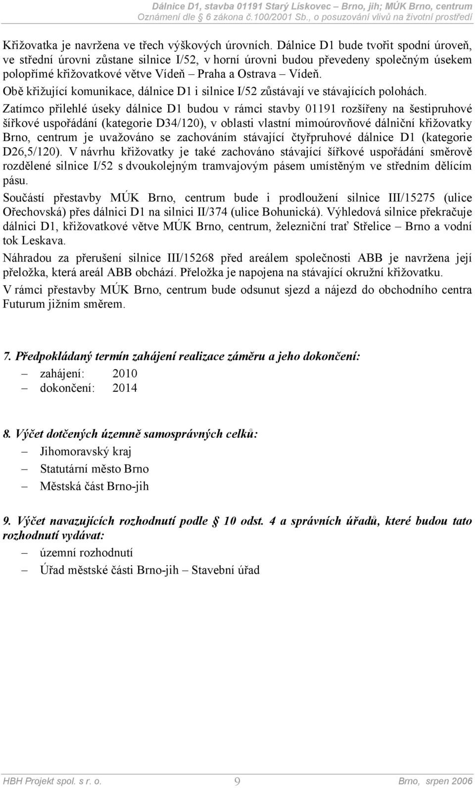 Obě křižující komunikace, dálnice D1 i silnice I/52 zůstávají ve stávajících polohách.