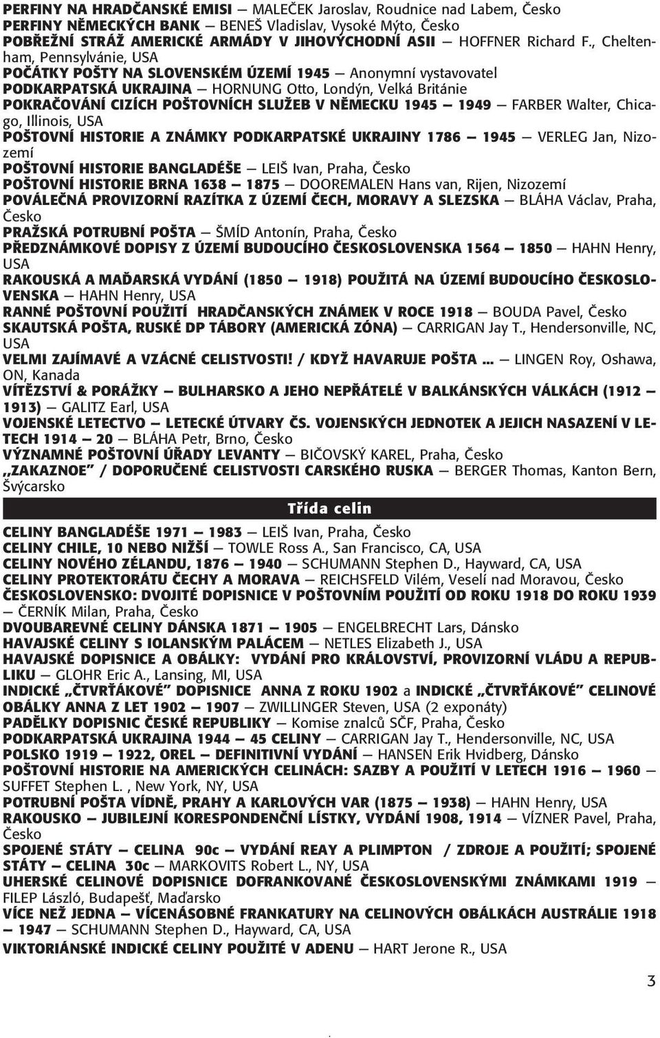 1945 1949 FARBER Walter, Chicago, Illinois, USA POŠTOVNÍ HISTORIE A ZNÁMKY PODKARPATSKÉ UKRAJINY 1786 1945 VERLEG Jan, Nizozemí POŠTOVNÍ HISTORIE BANGLADÉŠE LEIŠ Ivan, Praha, POŠTOVNÍ HISTORIE BRNA
