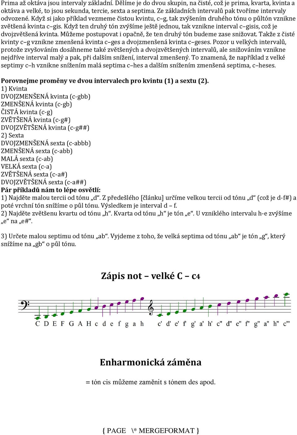 Když ten druhý tón zvýšíme ještě jednou, tak vznikne interval c gisis, což je dvojzvětšená kvinta. Můžeme postupovat i opačně, že ten druhý tón budeme zase snižovat.