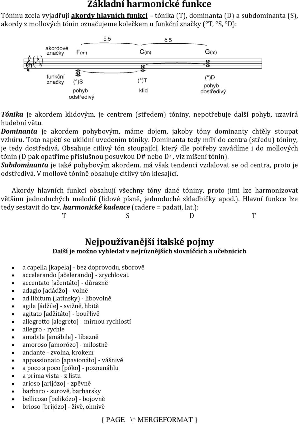 Toto napětí se uklidní uvedením tóniky. Dominanta tedy míří do centra (středu) tóniny, je tedy dostředivá.