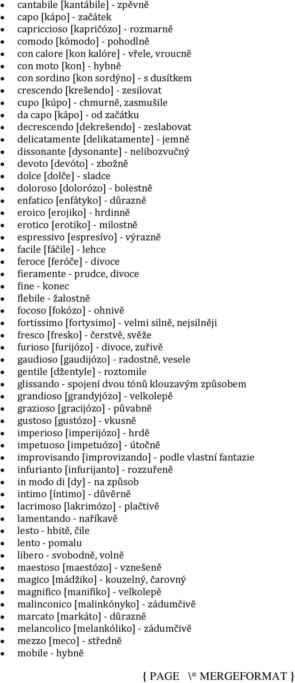 dissonante [dysonante] - nelibozvučný devoto [devóto] - zbožně dolce [dolče] - sladce doloroso [dolorózo] - bolestně enfatico [enfátyko] - důrazně eroico [erojiko] - hrdinně erotico [erotiko] -