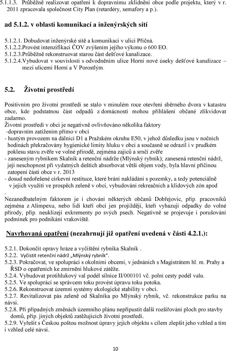 Vybudovat v souvislosti s odvodněním ulice Horní nové úseky dešťové kanalizace mezi ulicemi Horní a V Porostlým. 5.2.