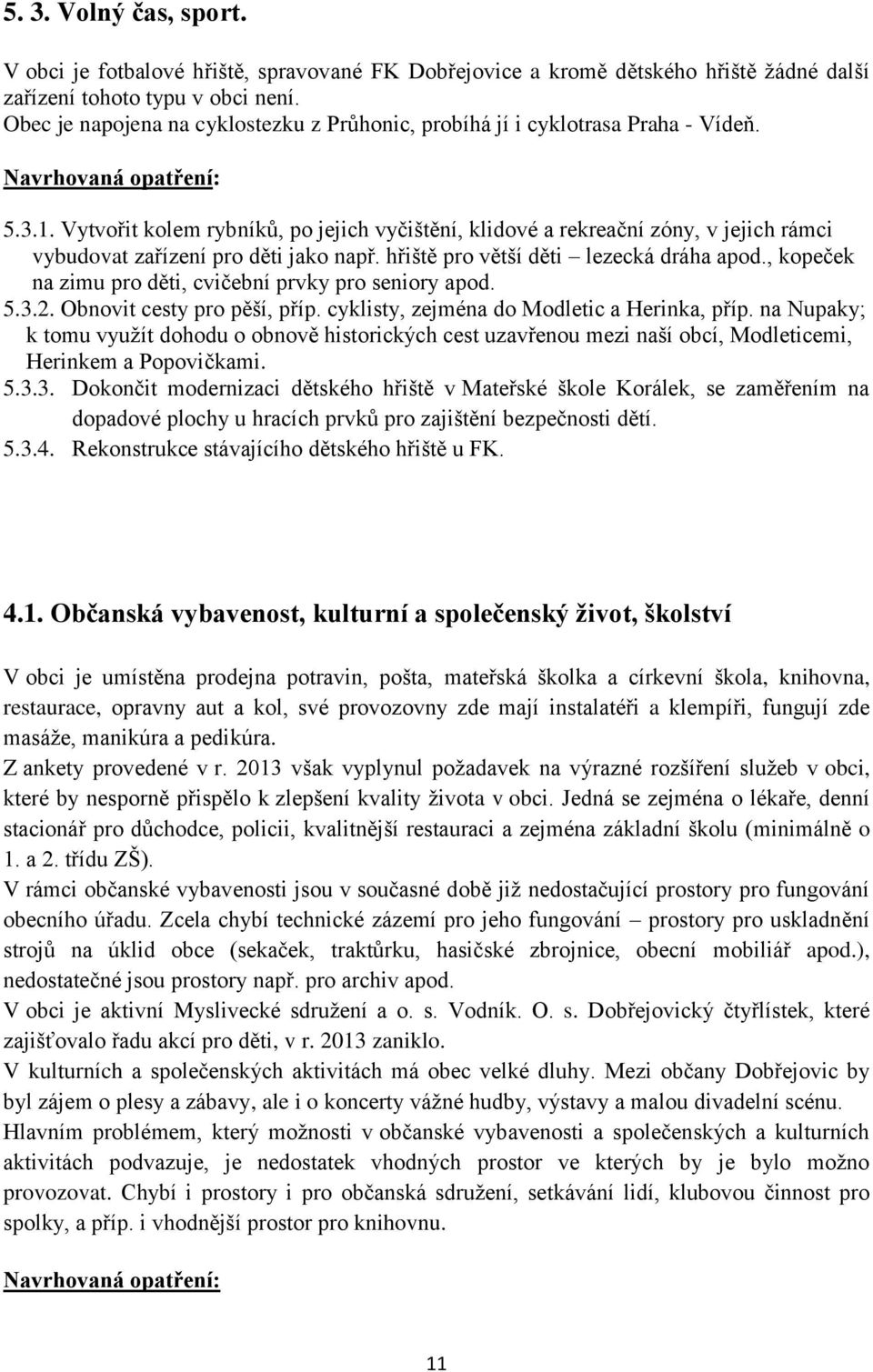 Vytvořit kolem rybníků, po jejich vyčištění, klidové a rekreační zóny, v jejich rámci vybudovat zařízení pro děti jako např. hřiště pro větší děti lezecká dráha apod.