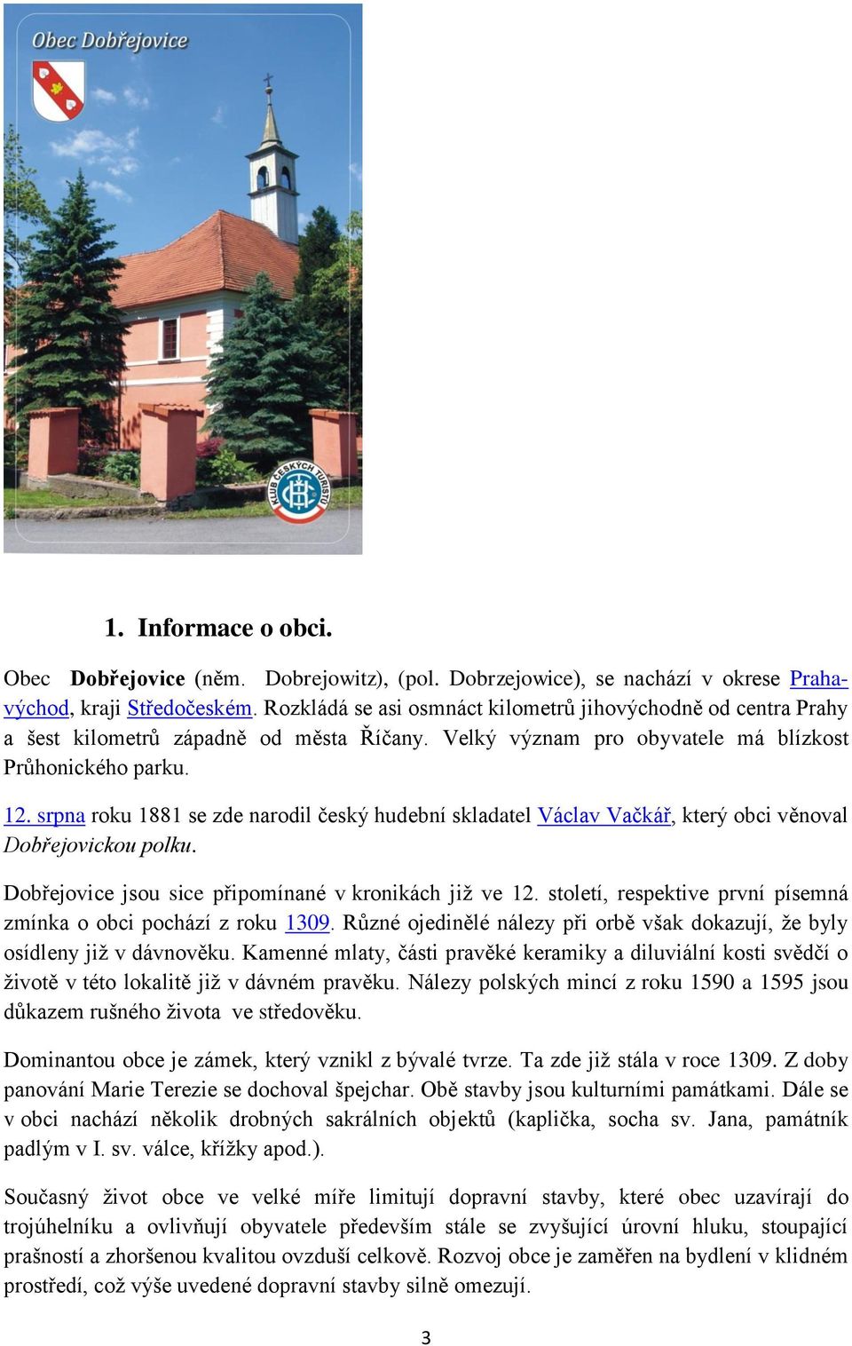 srpna roku 1881 se zde narodil český hudební skladatel Václav Vačkář, který obci věnoval Dobřejovickou polku. Dobřejovice jsou sice připomínané v kronikách již ve 12.