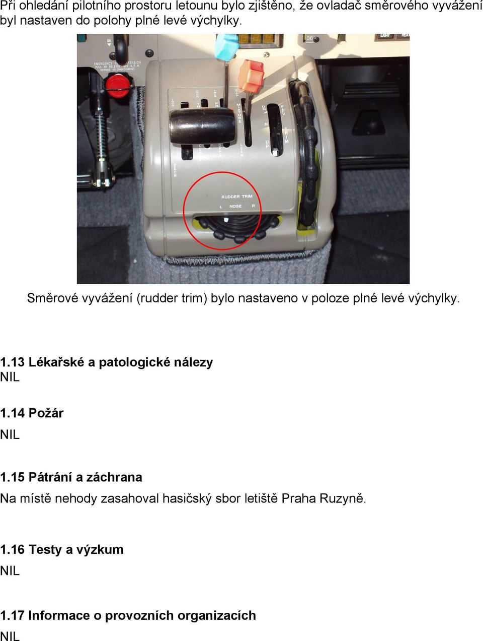 Směrové vyvážení (rudder trim) bylo nastaveno v poloze plné levé výchylky. 1.