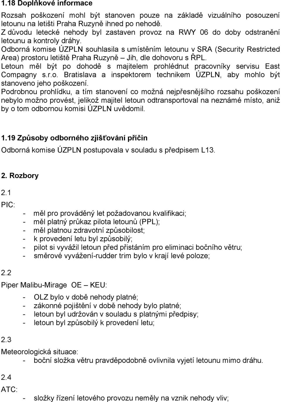 Odborná komise ÚZPLN souhlasila s umístěním letounu v SRA (Security Restricted Area) prostoru letiště Praha Ruzyně Jih, dle dohovoru s ŘPL.