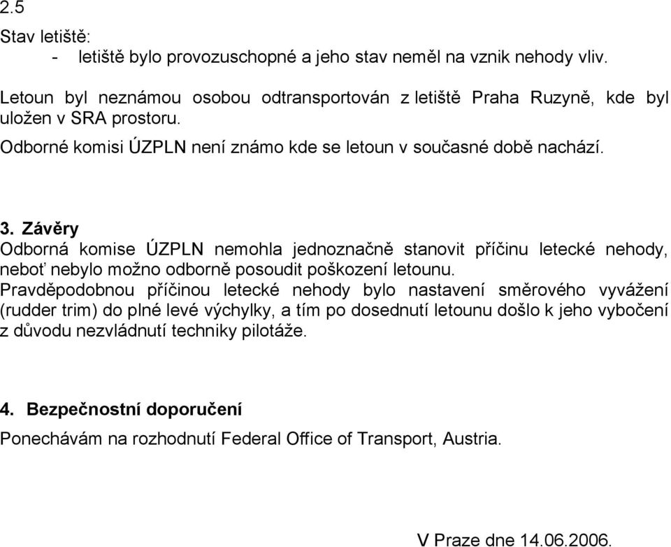 Závěry Odborná komise ÚZPLN nemohla jednoznačně stanovit příčinu letecké nehody, neboť nebylo možno odborně posoudit poškození letounu.