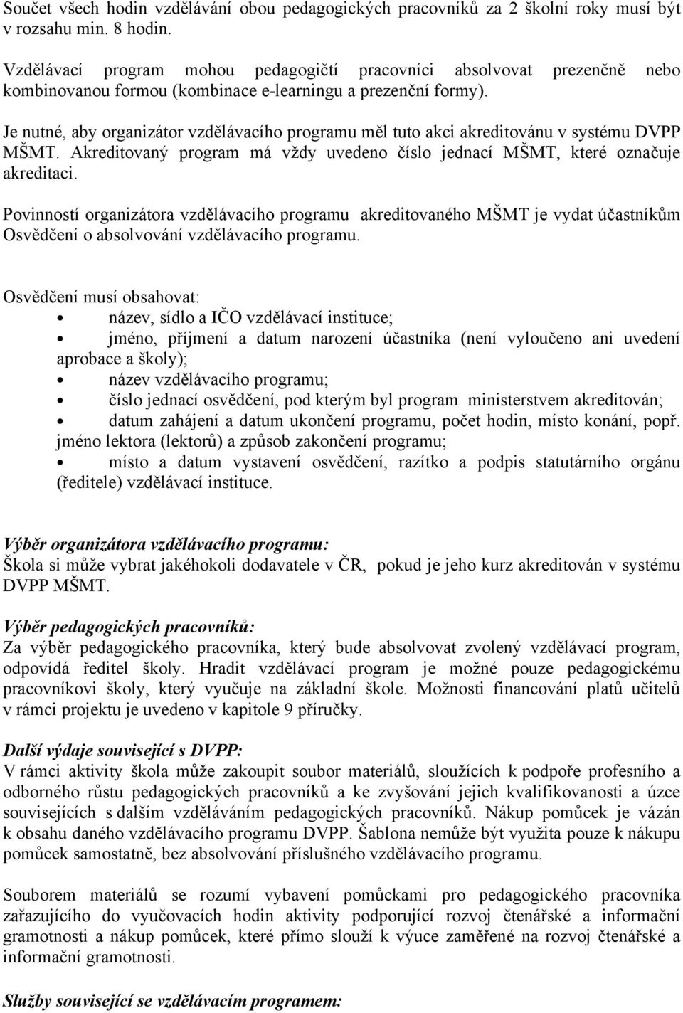 Je nutné, aby organizátor vzdělávacího programu měl tuto akci akreditovánu v systému DVPP MŠMT. Akreditovaný program má vždy uvedeno číslo jednací MŠMT, které označuje akreditaci.