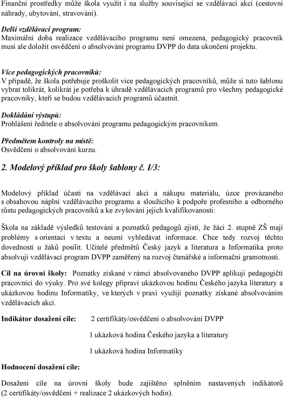 Více pedagogických pracovníků: V případě, že škola potřebuje proškolit více pedagogických pracovníků, může si tuto šablonu vybrat tolikrát, kolikrát je potřeba k úhradě vzdělávacích programů pro