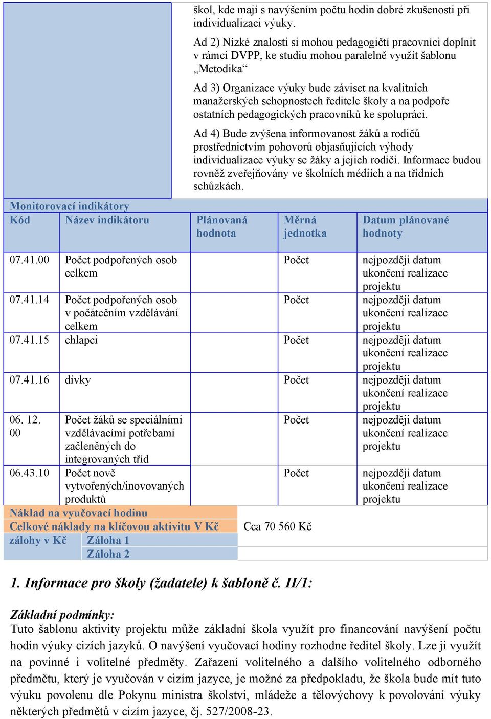 Ad 2) Nízké znalosti si mohou pedagogičtí pracovníci doplnit v rámci DVPP, ke studiu mohou paralelně využít šablonu Metodika Ad 3) Organizace výuky bude záviset na kvalitních manažerských