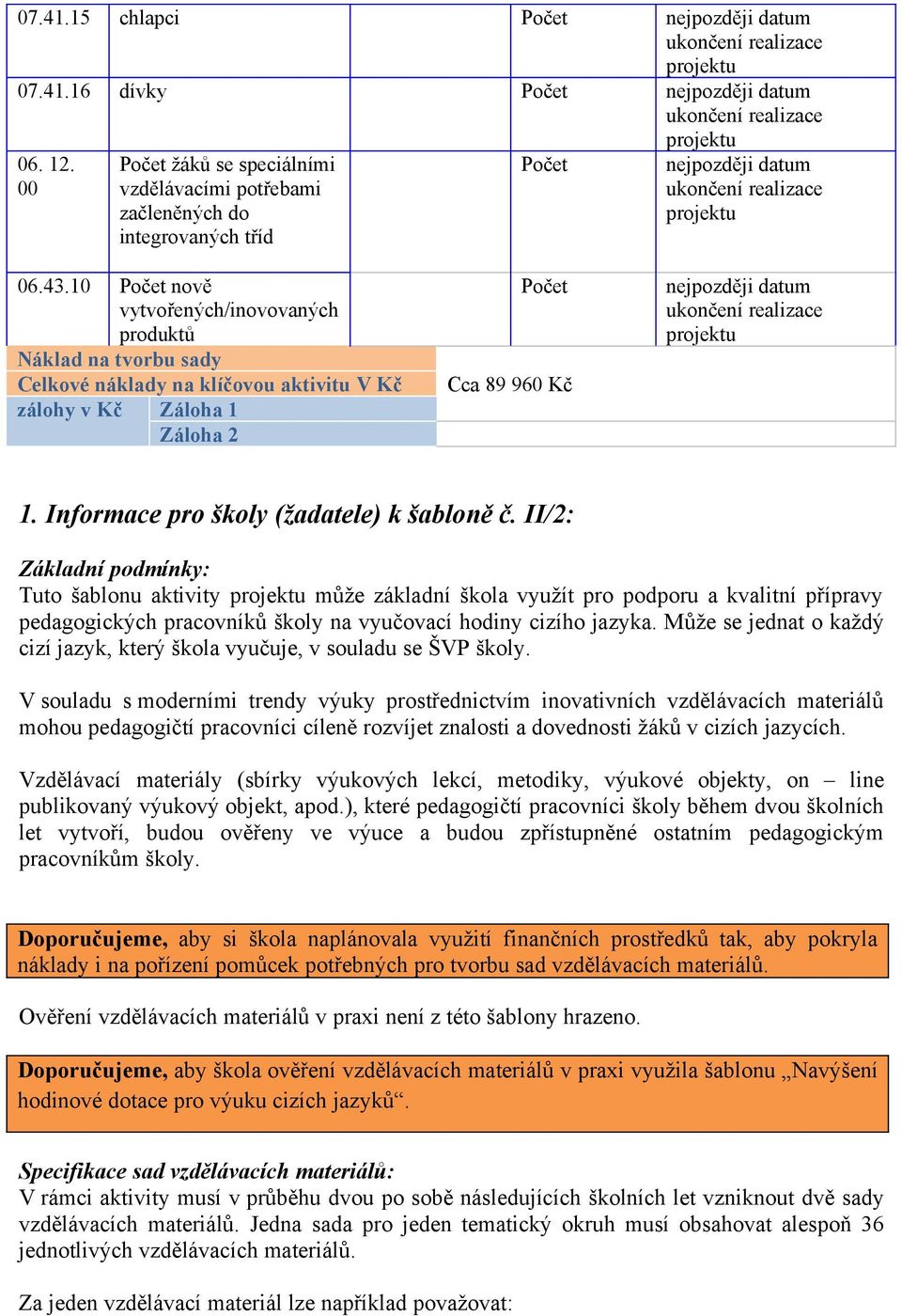 II/2: Základní podmínky: Tuto šablonu aktivity může základní škola využít pro podporu a kvalitní přípravy pedagogických pracovníků školy na vyučovací hodiny cizího jazyka.