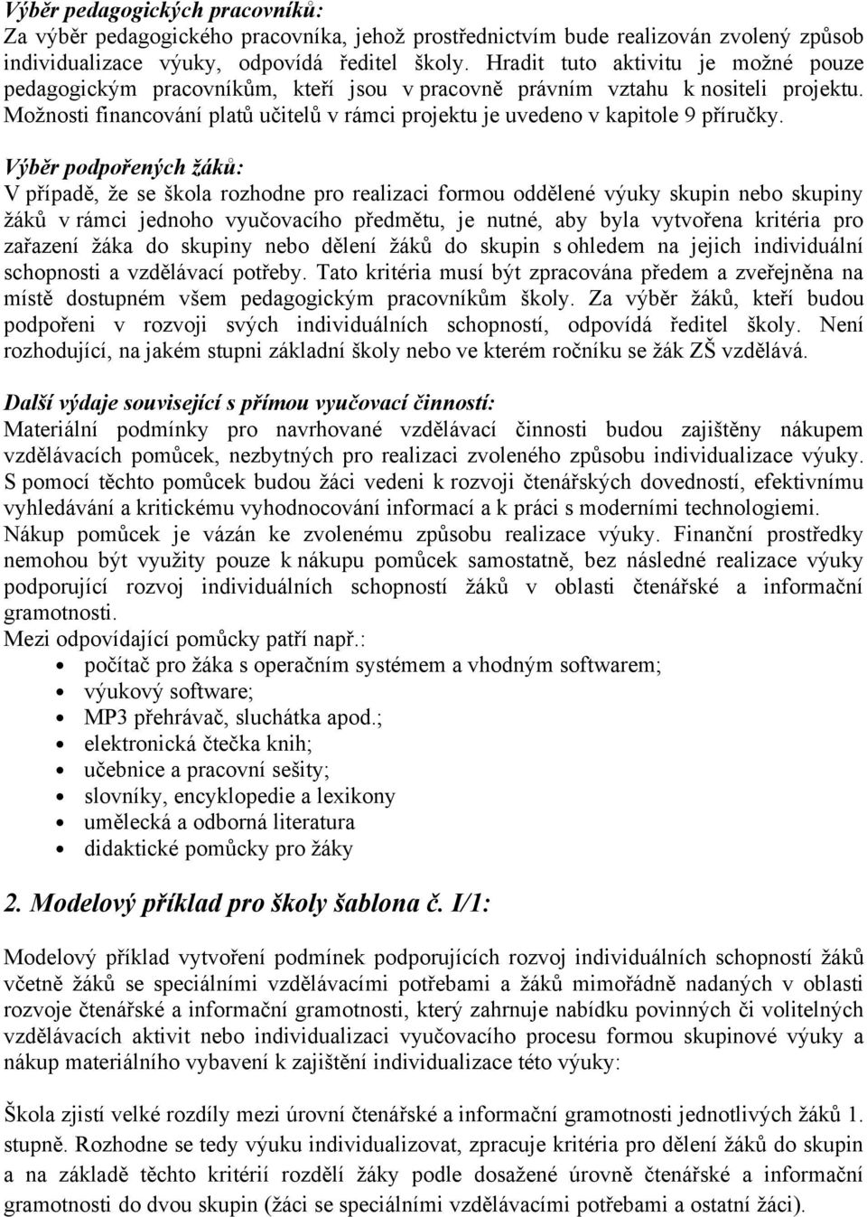 Výběr podpořených žáků: V případě, že se škola rozhodne pro realizaci formou oddělené výuky skupin nebo skupiny žáků v rámci jednoho vyučovacího předmětu, je nutné, aby byla vytvořena kritéria pro