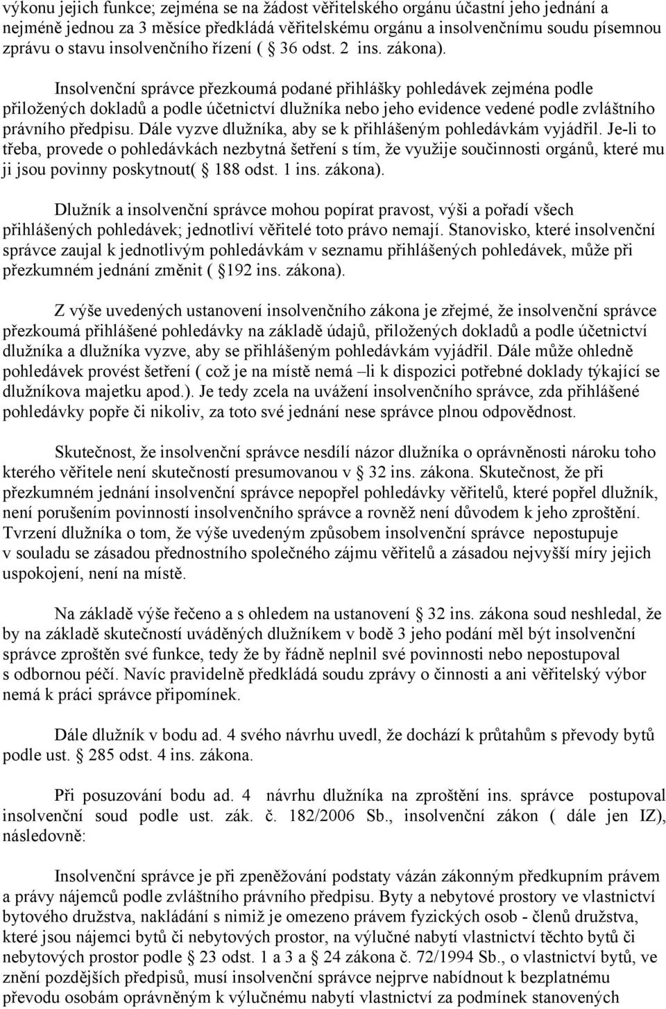 Insolvenční správce přezkoumá podané přihlášky pohledávek zejména podle přiložených dokladů a podle účetnictví dlužníka nebo jeho evidence vedené podle zvláštního právního předpisu.