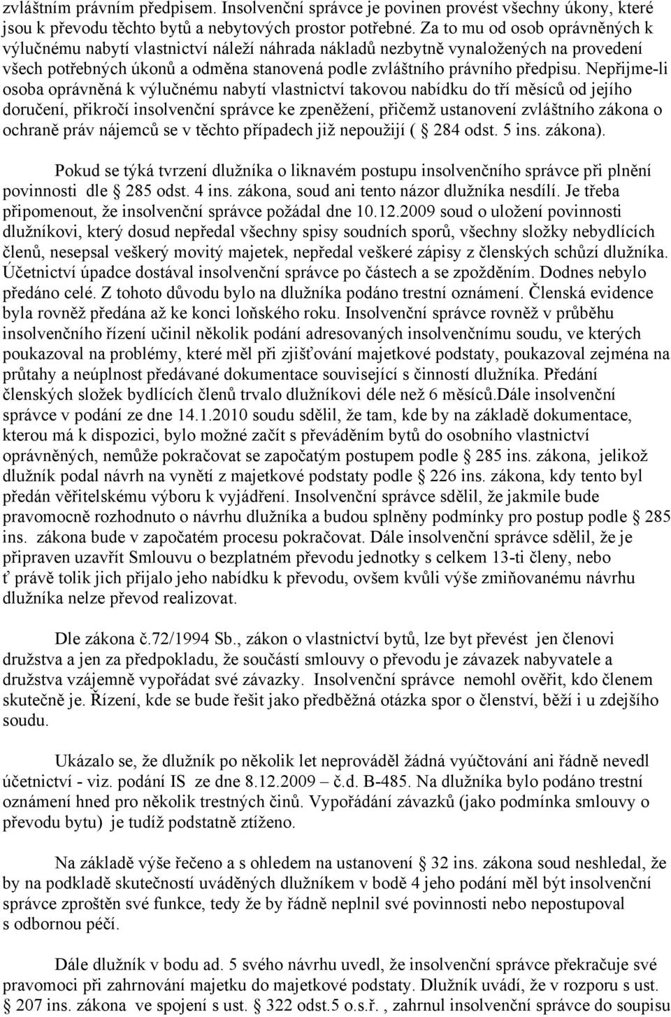 Nepřijme-li osoba oprávněná k výlučnému nabytí vlastnictví takovou nabídku do tří měsíců od jejího doručení, přikročí insolvenční správce ke zpeněžení, přičemž ustanovení zvláštního zákona o ochraně