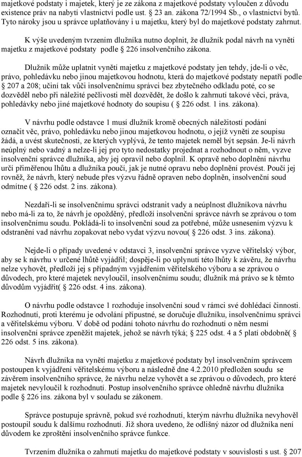 K výše uvedeným tvrzením dlužníka nutno doplnit, že dlužník podal návrh na vynětí majetku z majetkové podstaty podle 226 insolvenčního zákona.