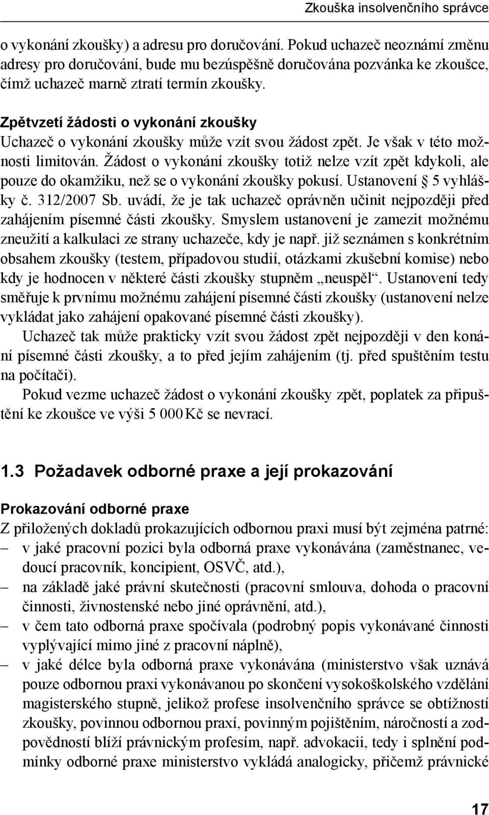 Zpětvzetí žádosti o vykonání zkoušky Uchazeč o vykonání zkoušky může vzít svou žádost zpět. Je však v této možnosti limitován.