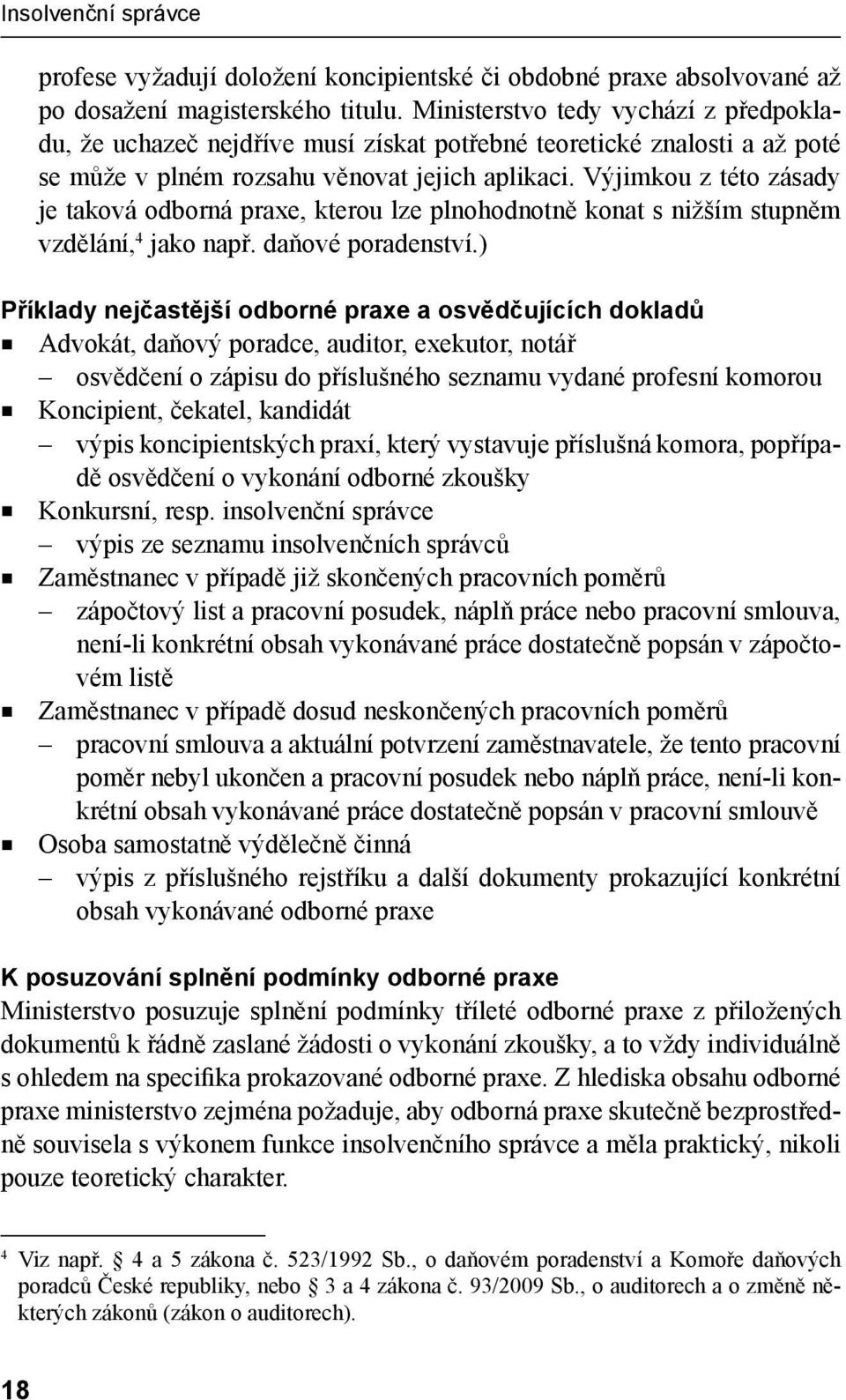 Výjimkou z této zásady je taková odborná praxe, kterou lze plnohodnotně konat s nižším stupněm vzdělání, 4 jako např. daňové poradenství.