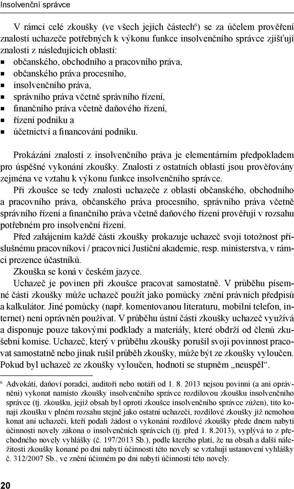 a účetnictví a financování podniku. Prokázání znalostí z insolvenčního práva je elementárním předpokladem pro úspěšné vykonání zkoušky.