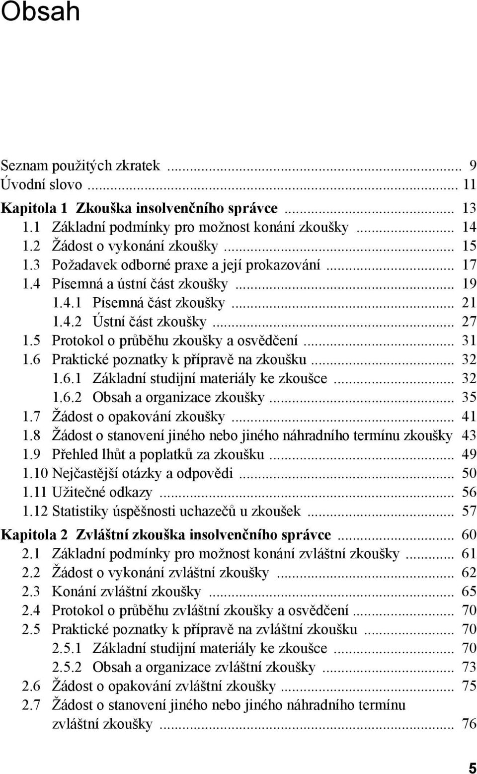 6 Praktické poznatky k přípravě na zkoušku 32 1.6.1 Základní studijní materiály ke zkoušce 32 1.6.2 Obsah a organizace zkoušky 35 1.7 Žádost o opakování zkoušky 41 1.