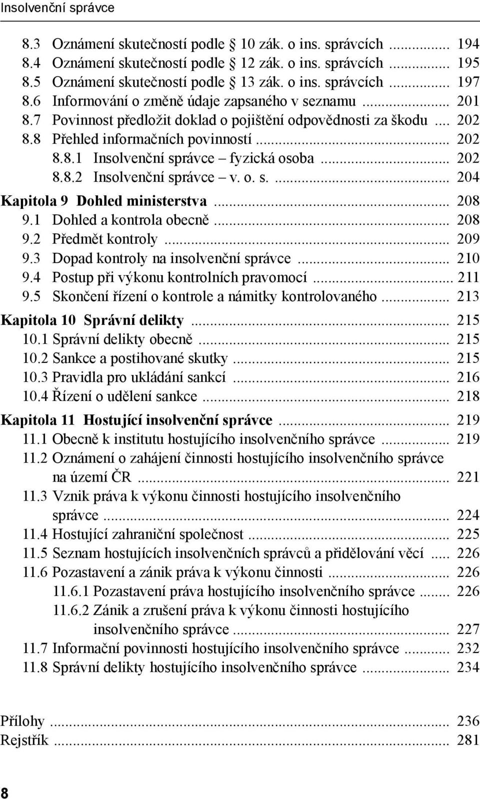 8.2 Insolvenční správce v. o. s. 204 Kapitola 9 Dohled ministerstva 208 9.1 Dohled a kontrola obecně 208 9.2 Předmět kontroly 209 9.3 Dopad kontroly na insolvenční správce 210 9.