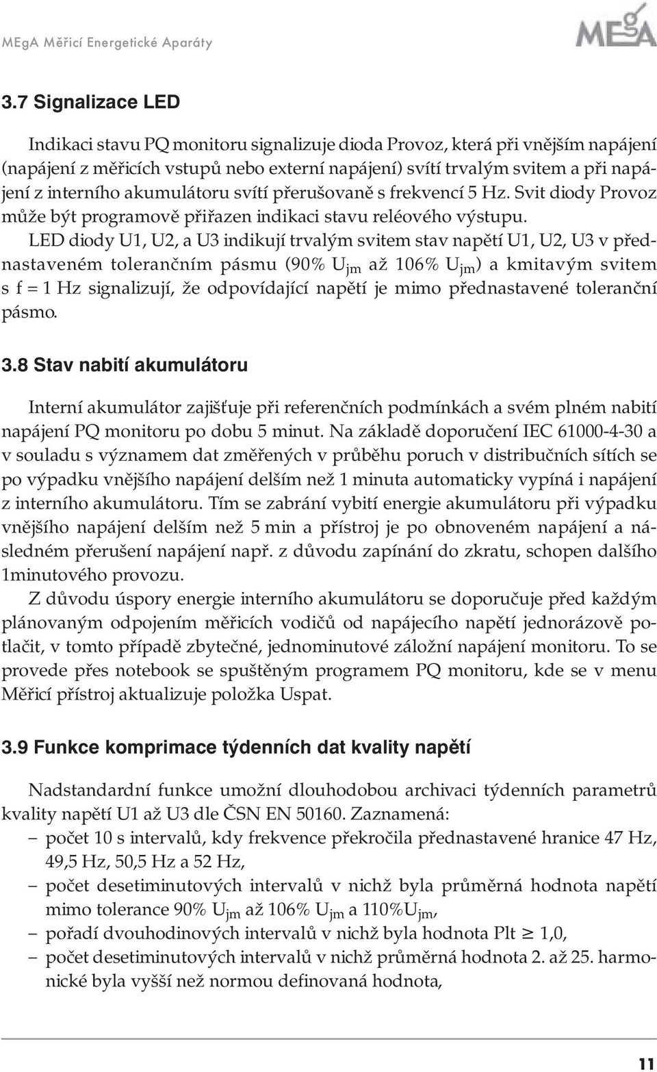 akumulátoru svítí přerušovaně s frekvencí 5 Hz. Svit diody Provoz může být programově přiřazen indikaci stavu reléového výstupu.