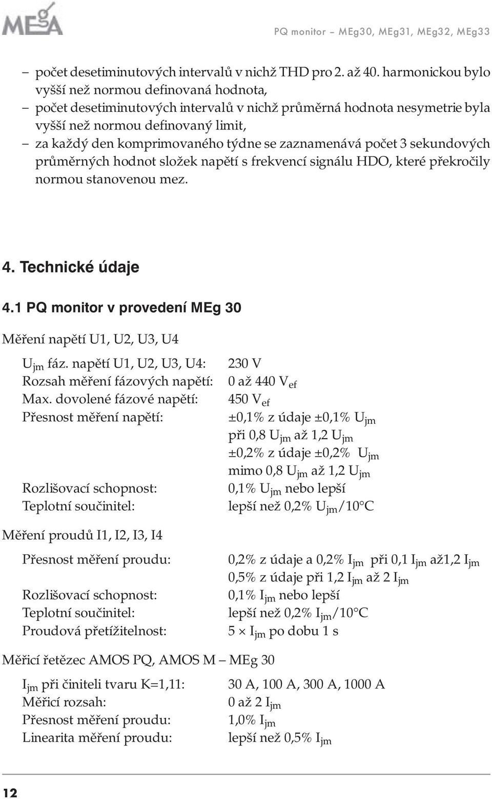 zaznamenává počet 3 sekundových průměrných hodnot složek napětí s frekvencí signálu HDO, které překročily normou stanovenou mez. 4. Technické údaje 4.