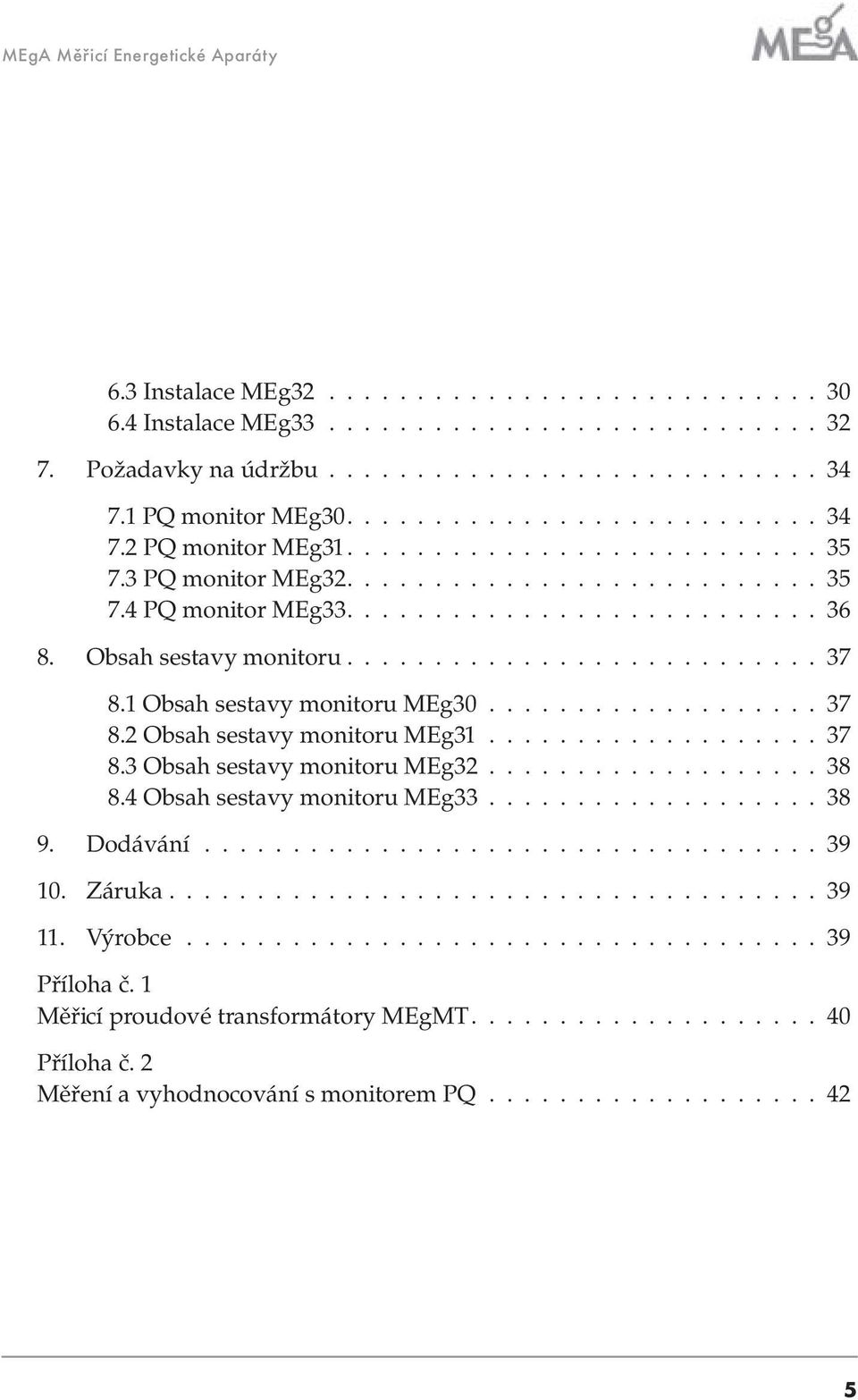 Obsah sestavy monitoru........................... 37 8.1 Obsah sestavy monitoru MEg30................... 37 8.2 Obsah sestavy monitoru MEg31................... 37 8.3 Obsah sestavy monitoru MEg32.