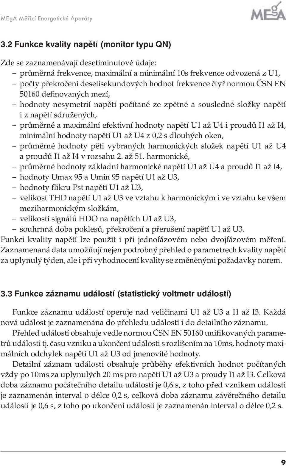 frekvence čtyř normou ČSN EN 50160 definovaných mezí, hodnoty nesymetrií napětí počítané ze zpětné a sousledné složky napětí i z napětí sdružených, průměrné a maximální efektivní hodnoty napětí U1 až