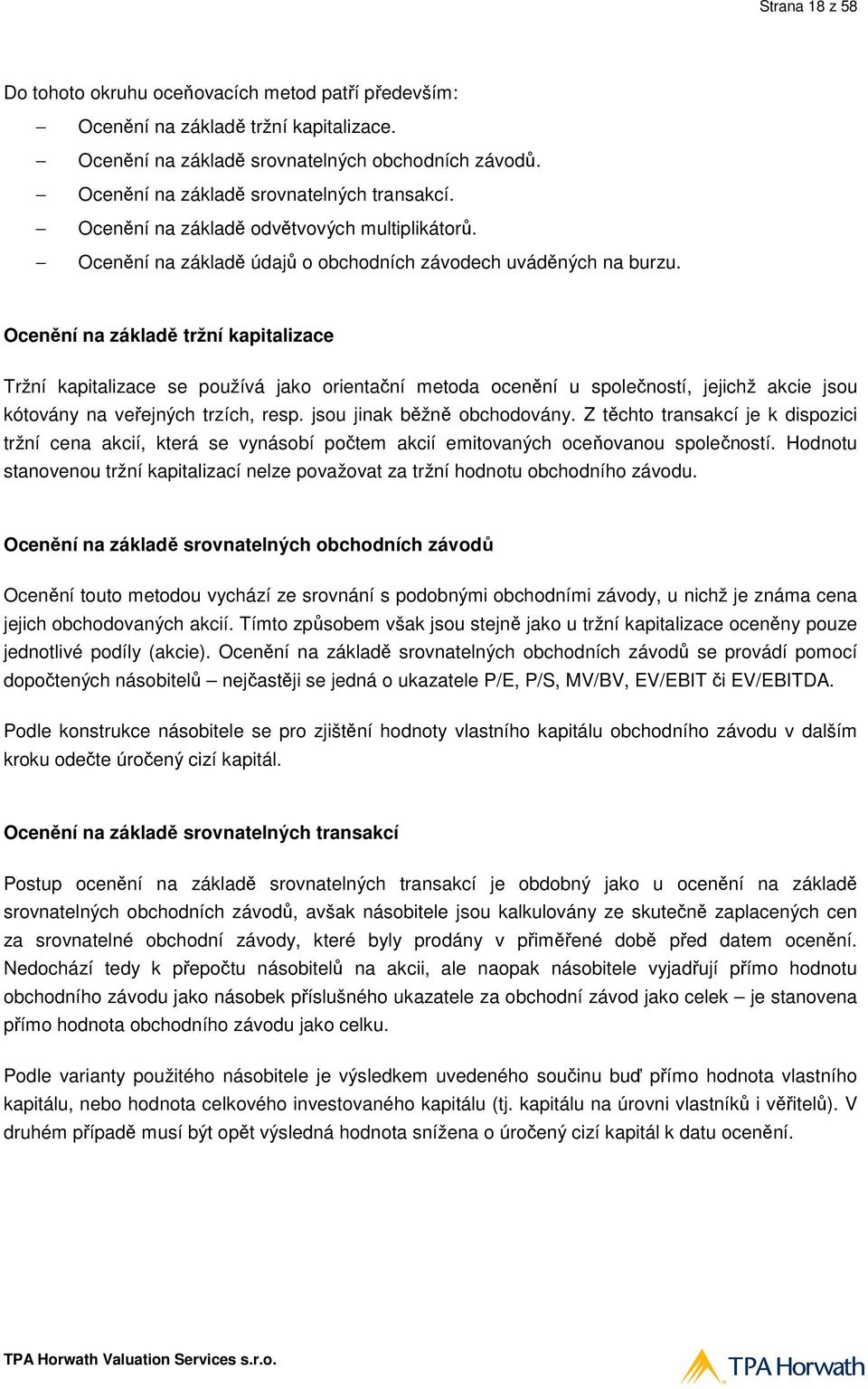 Ocenění na základě tržní kapitalizace Tržní kapitalizace se používá jako orientační metoda ocenění u společností, jejichž akcie jsou kótovány na veřejných trzích, resp. jsou jinak běžně obchodovány.