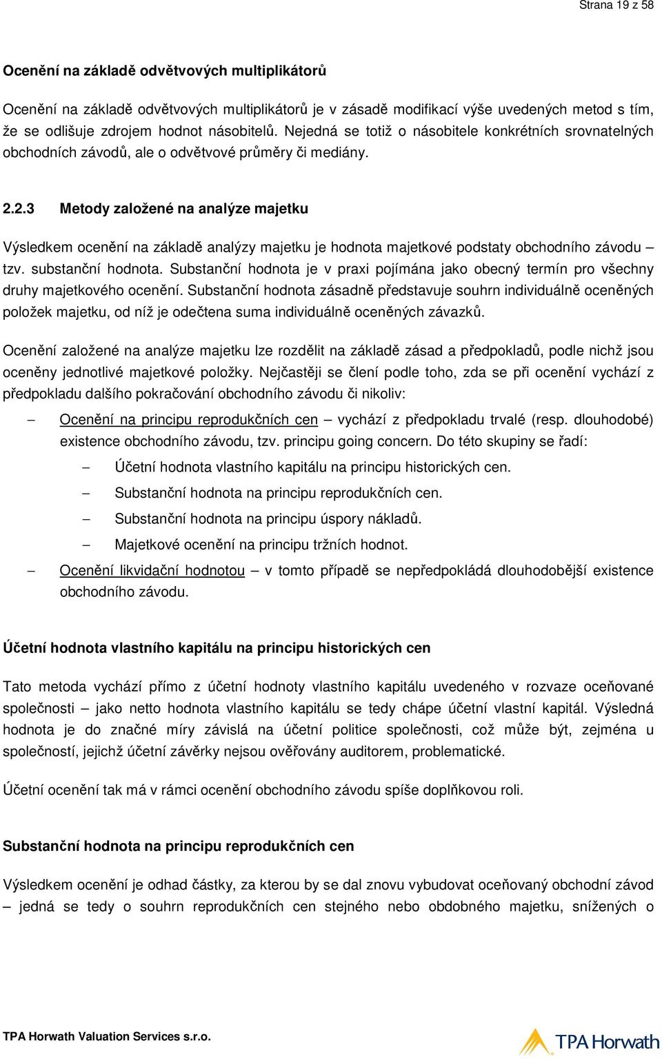 2.3 Metody založené na analýze majetku Výsledkem ocenění na základě analýzy majetku je hodnota majetkové podstaty obchodního závodu tzv. substanční hodnota.