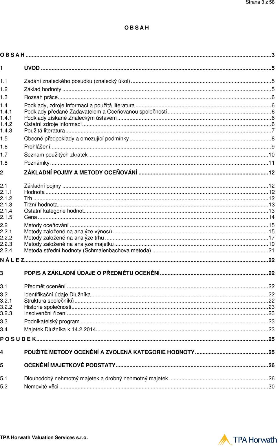 5 Obecné předpoklady a omezující podmínky... 8 1.6 Prohlášení... 9 1.7 Seznam použitých zkratek... 10 1.8 Poznámky... 11 2 ZÁKLADNÍ POJMY A METODY OCEŇOVÁNÍ... 12 2.1 Základní pojmy... 12 2.1.1 Hodnota.