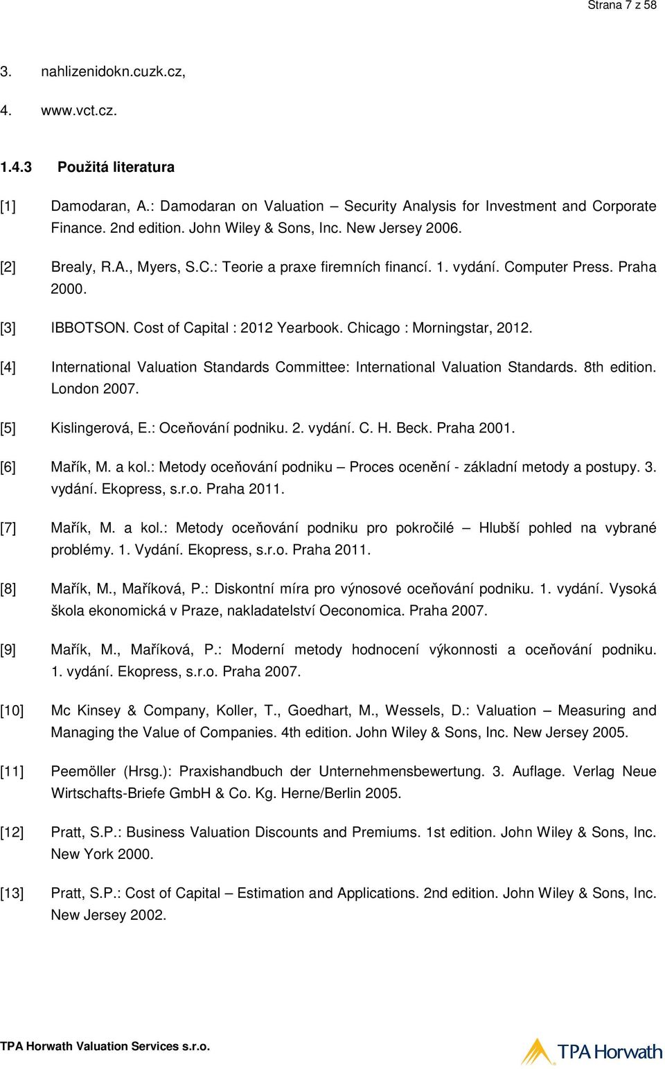 Chicago : Morningstar, 2012. [4] International Valuation Standards Committee: International Valuation Standards. 8th edition. London 2007. [5] Kislingerová, E.: Oceňování podniku. 2. vydání. C. H.