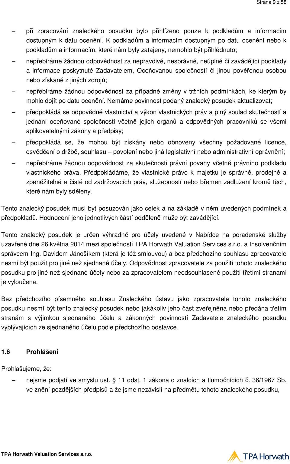 zavádějící podklady a informace poskytnuté Zadavatelem, Oceňovanou společností či jinou pověřenou osobou nebo získané z jiných zdrojů; nepřebíráme žádnou odpovědnost za případné změny v tržních