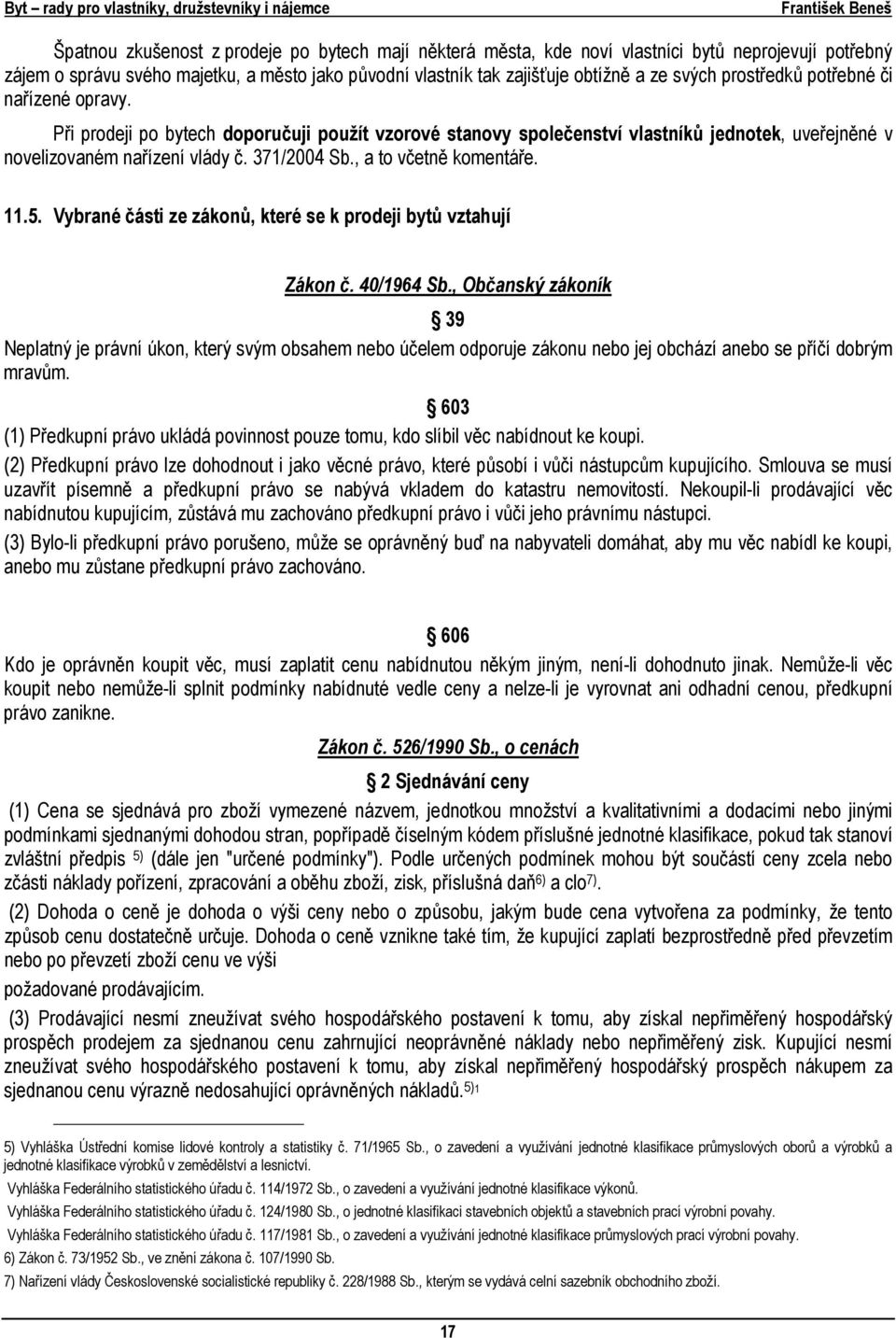 , a to včetně komentáře. 11.5. Vybrané části ze zákonů, které se k prodeji bytů vztahují Zákon č. 40/1964 Sb.