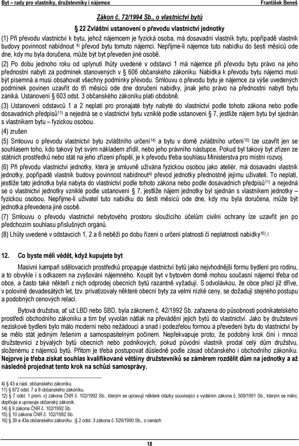 povinnost nabídnout 4) převod bytu tomuto nájemci. Nepřijme-li nájemce tuto nabídku do šesti měsíců ode dne, kdy mu byla doručena, může být byt převeden jiné osobě.