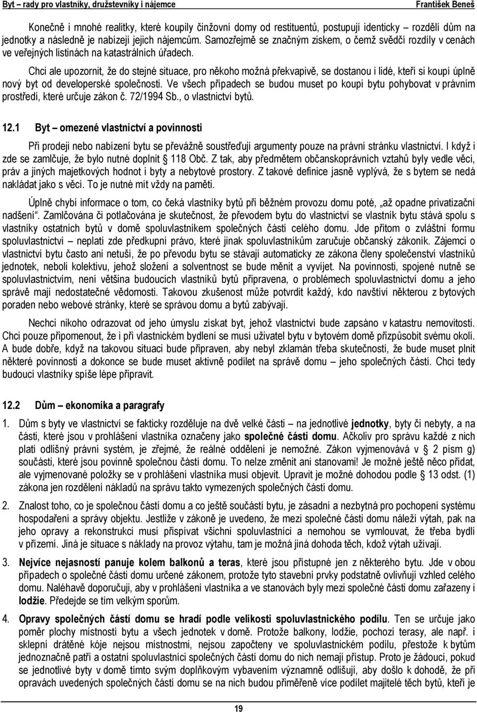 Chci ale upozornit, že do stejné situace, pro někoho možná překvapivě, se dostanou i lidé, kteří si koupí úplně nový byt od developerské společnosti.