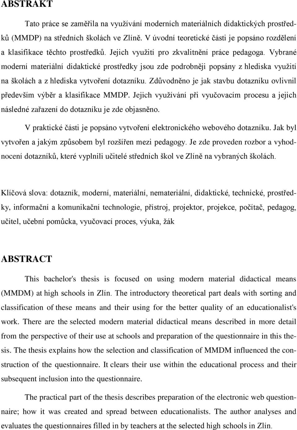 Vybrané moderní materiální didaktické prostředky jsou zde podrobněji popsány z hlediska využití na školách a z hlediska vytvoření dotazníku.