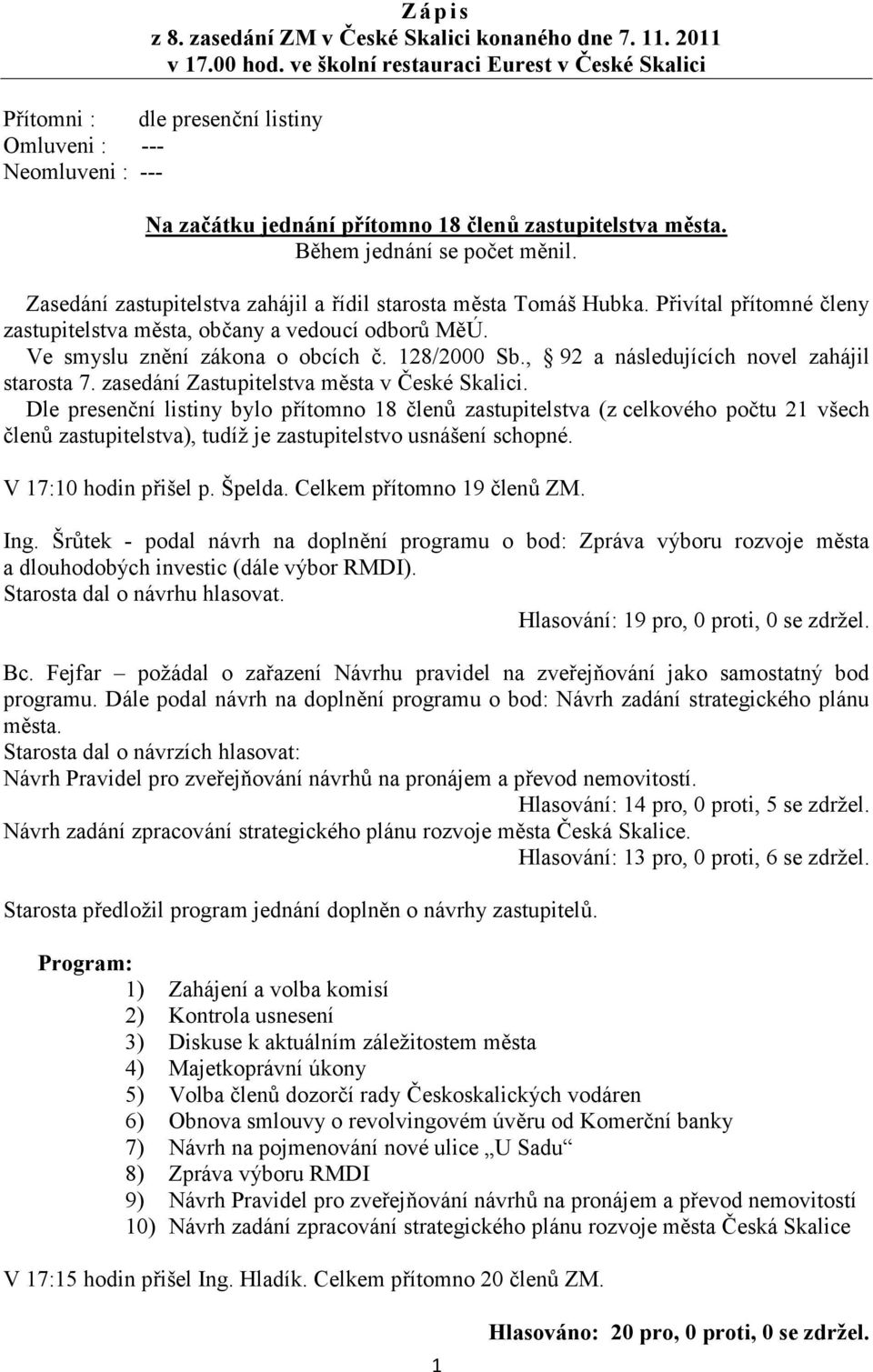 Zasedání zastupitelstva zahájil a řídil starosta města Tomáš Hubka. Přivítal přítomné členy zastupitelstva města, občany a vedoucí odborů MěÚ. Ve smyslu znění zákona o obcích č. 128/2000 Sb.