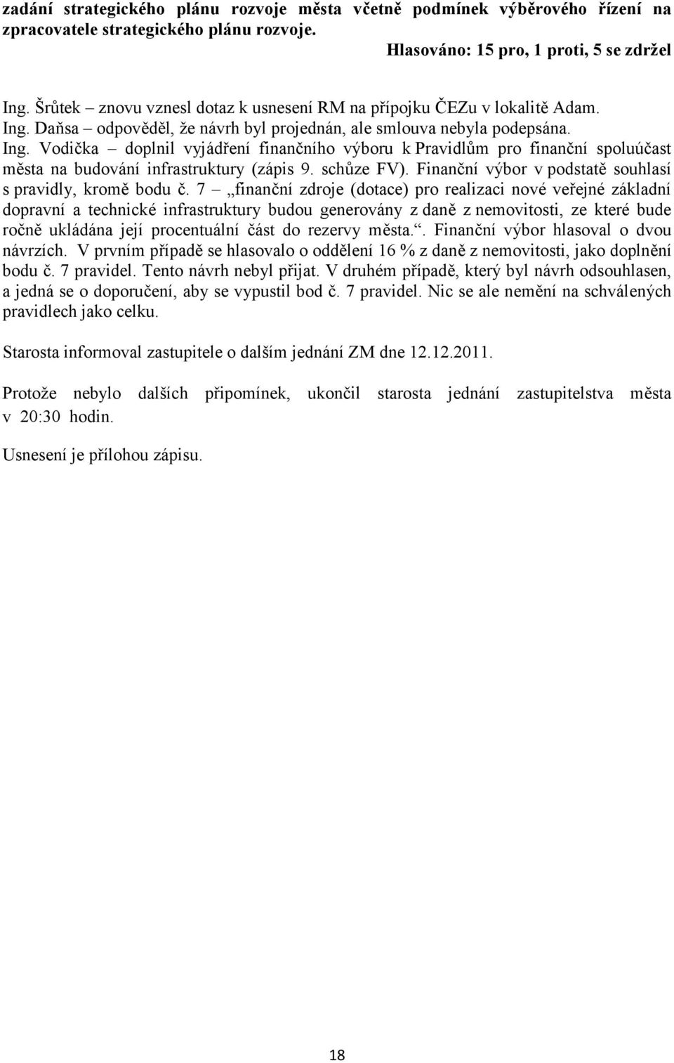 Daňsa odpověděl, že návrh byl projednán, ale smlouva nebyla podepsána. Ing. Vodička doplnil vyjádření finančního výboru k Pravidlům pro finanční spoluúčast města na budování infrastruktury (zápis 9.