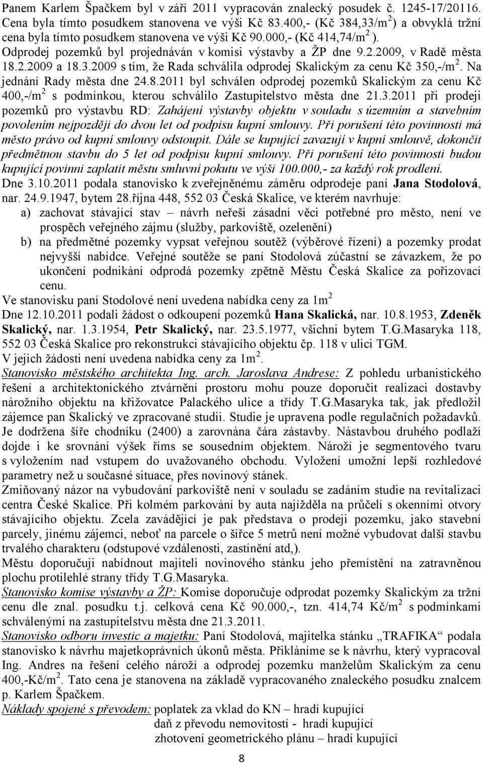 3.2009 s tím, že Rada schválila odprodej Skalickým za cenu Kč 350,-/m 2. Na jednání Rady města dne 24.8.