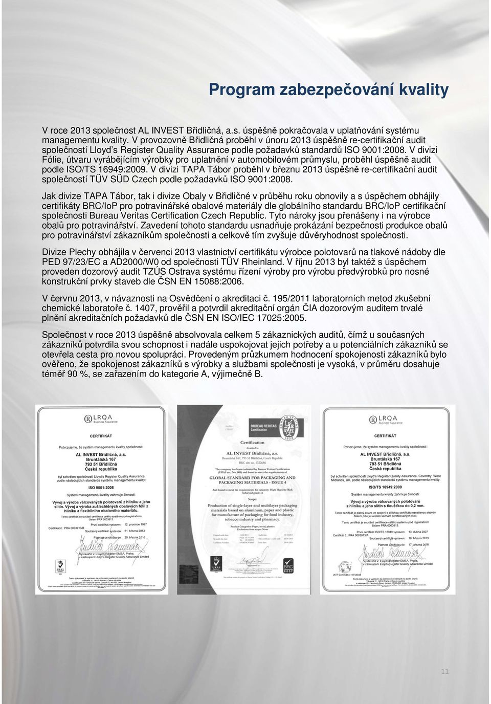 V divizi Fólie, útvaru vyrábějícím výrobky pro uplatnění v automobilovém průmyslu, proběhl úspěšně audit podle ISO/TS 16949:2009.