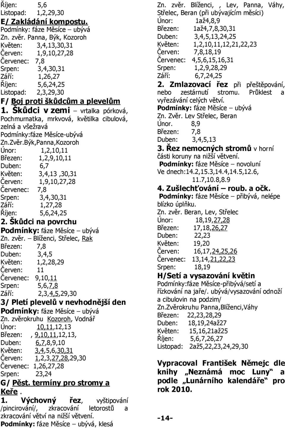 Škůdci v zemi vrtalka pórková, Pochmurnatka, mrkvová, květilka cibulová, zelná a všeţravá Podmínky:fáze Měsíce-ubývá Zn.Zvěr.