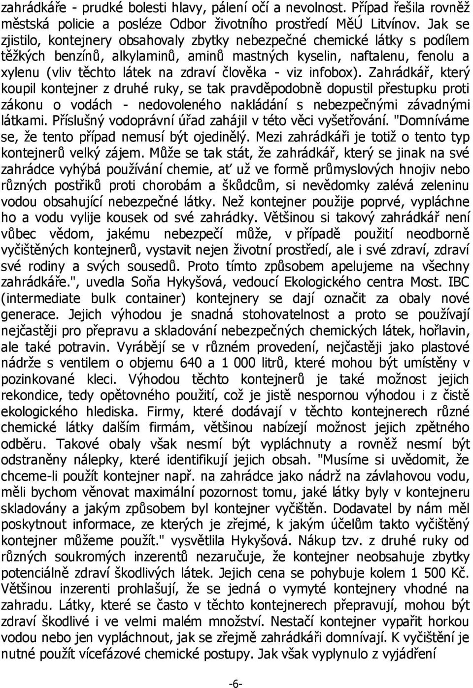 - viz infobox). Zahrádkář, který koupil kontejner z druhé ruky, se tak pravděpodobně dopustil přestupku proti zákonu o vodách - nedovoleného nakládání s nebezpečnými závadnými látkami.