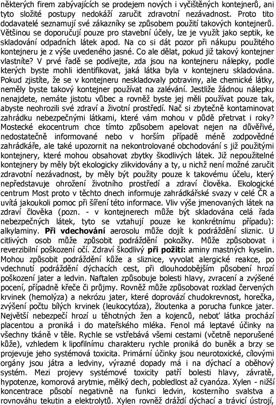 Na co si dát pozor při nákupu pouţitého kontejneru je z výše uvedeného jasné. Co ale dělat, pokud jiţ takový kontejner vlastníte?