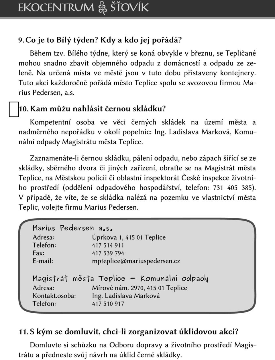 Kompetentní osoba ve věci černých skládek na území města a nadměrného nepořádku v okolí popelnic: Ing. Ladislava Marková, Komunální odpady Magistrátu města Teplice.