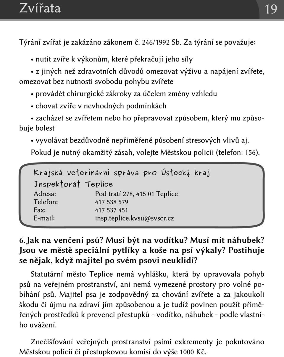 chirurgické zákroky za účelem změny vzhledu chovat zvíře v nevhodných podmínkách zacházet se zvířetem nebo ho přepravovat způsobem, který mu způsobuje bolest vyvolávat bezdůvodně nepřiměřené působení