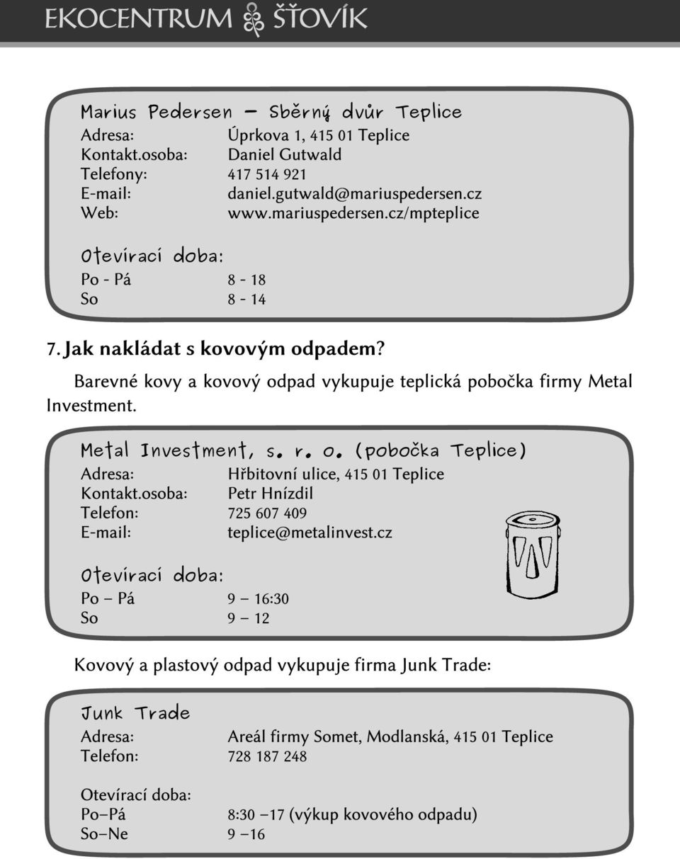 Metal Investment, s. r. o. (pobočka Teplice) Kontakt.osoba: Otevírací doba: Po Pá So Hřbitovní ulice, 41 5 01 Teplice Petr Hnízdil 725 607 409 teplice@metalinvest.