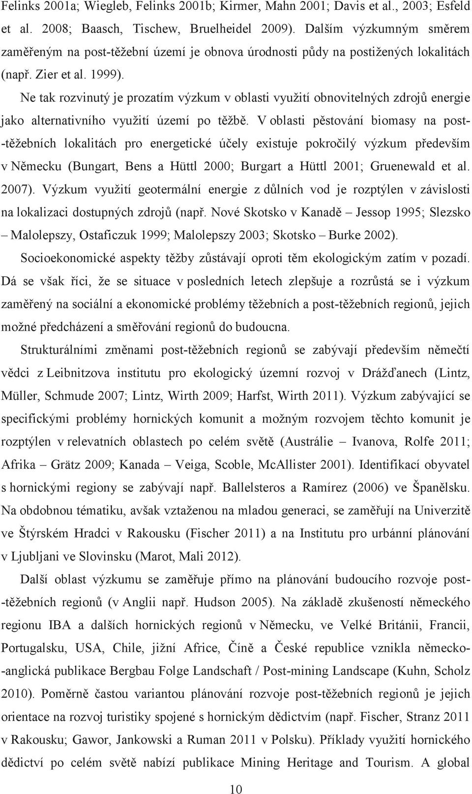 Ne tak rozvinutý je prozatím výzkum v oblasti využití obnovitelných zdrojů energie jako alternativního využití území po těžbě.